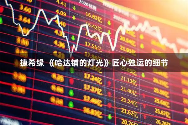 捷希缘 《哈达铺的灯光》匠心独运的细节