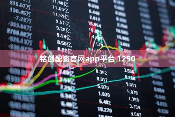 铭创配资官网app平台 1250